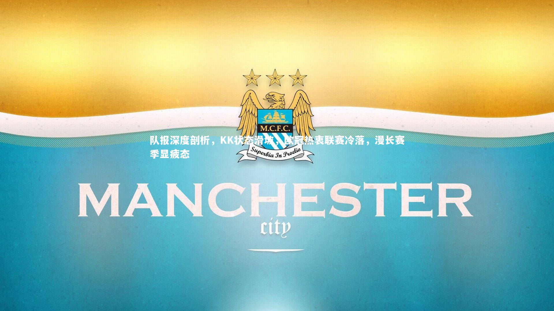队报深度剖析,KK状态滑坡,欧冠热衷联赛冷落,漫长赛季显疲态